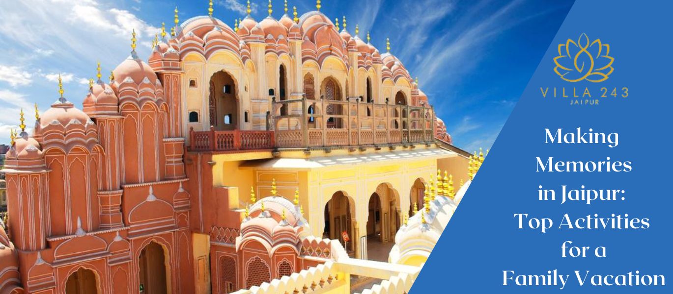 Making memories in jaipur top activities for a family vacation