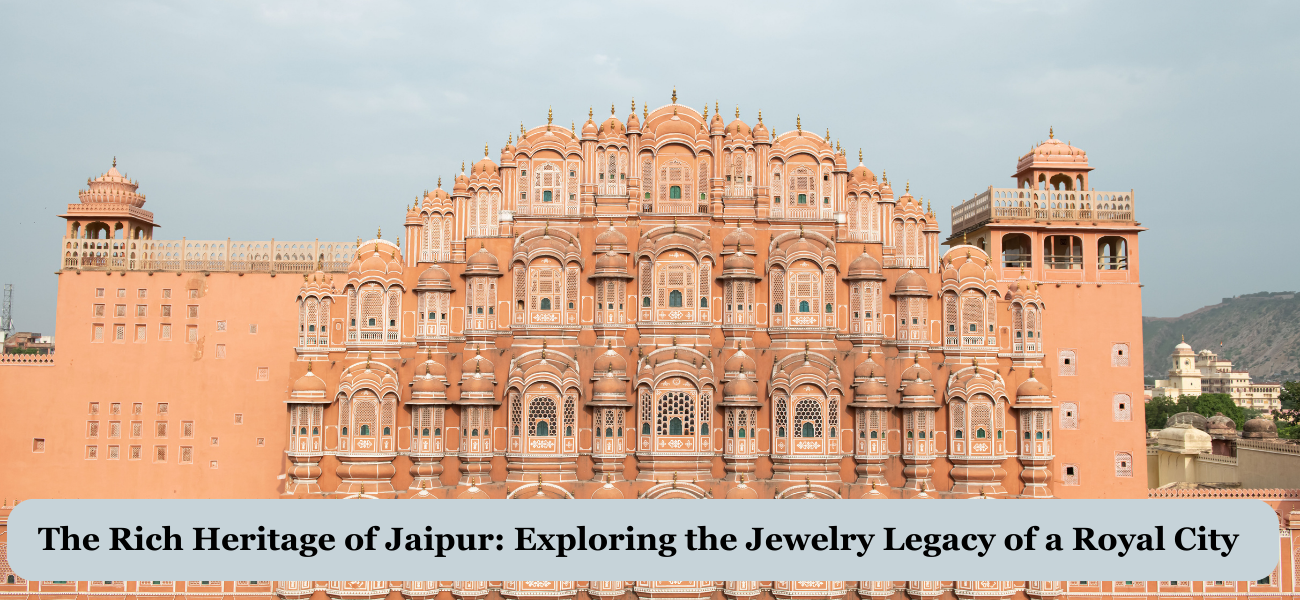 the rich heritage of jaipur exploring the jewelry